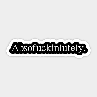 Absof*ckinlutely Sticker